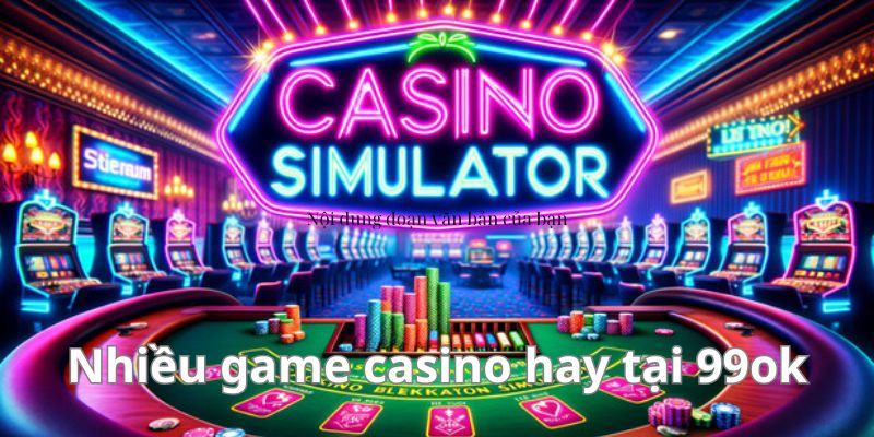 rất nhiều tựa game hay tại casino 99ok