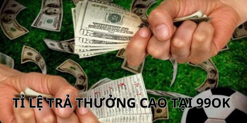 Tỷ lệ trả thưởng thể thao 99OK hấp dẫn bậc nhất